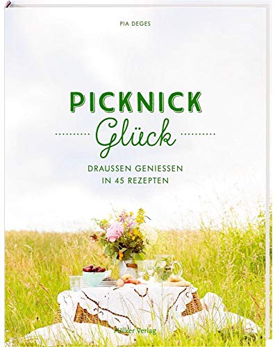 Picknickglück: Draußen genießen in 45 Rezepten