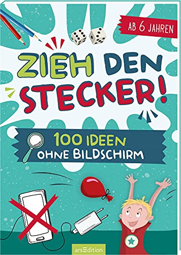 Zieh den Stecker! 100 Ideen ohne Bildschirm: Ab 6 Jahren, für drinnen und draußen