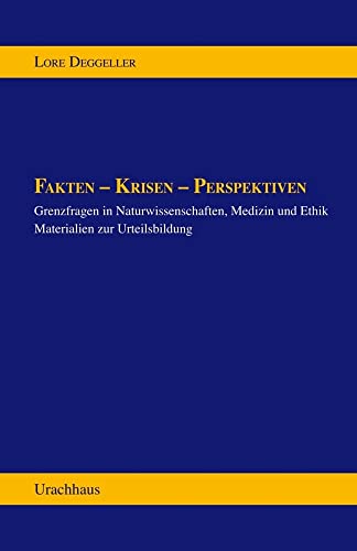 Fakten - Krisen - Perspektiven: Grenzfragen in Naturwissenschaften , Medizin und Ethik Materialien zur Urteilsbildung von Freies Geistesleben GmbH