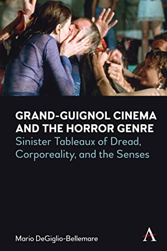 Grand-Guignol Cinema and the Horror Genre: Sinister Tableaux of Dread, Corporeality and the Senses (Anthem Exploitation and Industry in World Cinema) von Anthem Press