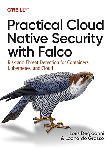 Practical Cloud Native Security with Falco: Risk and Threat Detection for Containers, Kubernetes, and Cloud von O'Reilly Media, Inc.