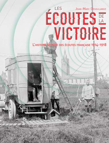 Les Écoutes De La Victoire - L'Histoire Secrète De: L'histoire secrète des services d'écoute français (1914-1918) von DE TAILLAC