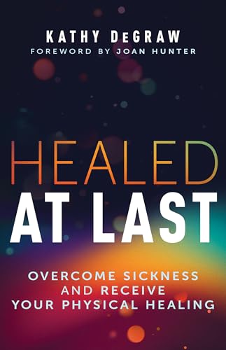 Healed at Last: Overcome Sickness and Receive Your Physical Healing von Whitaker Publishers