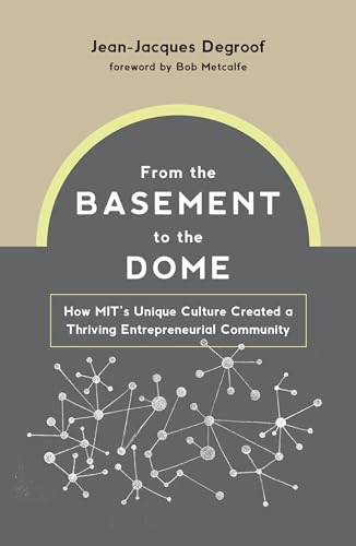 From the Basement to the Dome: How MITs Unique Culture Created a Thriving Entrepreneurial Community von MIT Press