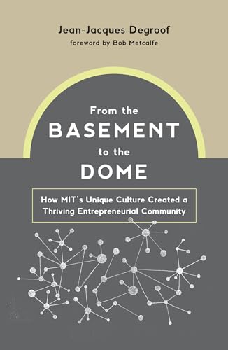 From the Basement to the Dome: How MITs Unique Culture Created a Thriving Entrepreneurial Community