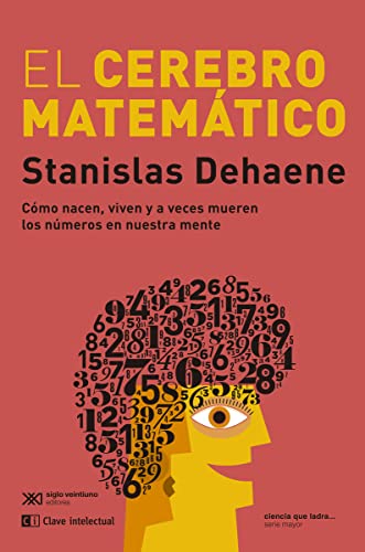 El cerebro matemático: Cómo nacen, viven y a veces mueren los números en nuestra me (CLAVES DE SIGLO XXI)