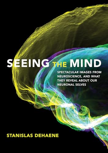 Seeing the Mind: Spectacular Images from Neuroscience, and What They Reveal About Our Neuronal Selves von MIT Press