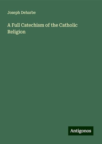 A Full Catechism of the Catholic Religion von Antigonos Verlag