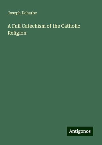 A Full Catechism of the Catholic Religion von Antigonos Verlag