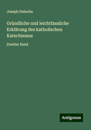 Gründliche und leichtfassliche Erklärung des katholischen Katechismus: Zweiter Band