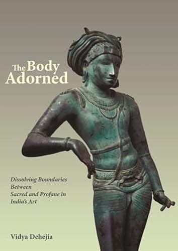 The Body Adorned: Dissolving Boundaries Between Sacred and Profane in India's Art von Columbia University Press