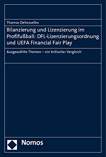 Bilanzierung und Lizenzierung im Profifußball: DFL-Lizenzierungsordnung und UEFA Financial Fair Play: Ausgewählte Themen - ein kritischer Vergleich