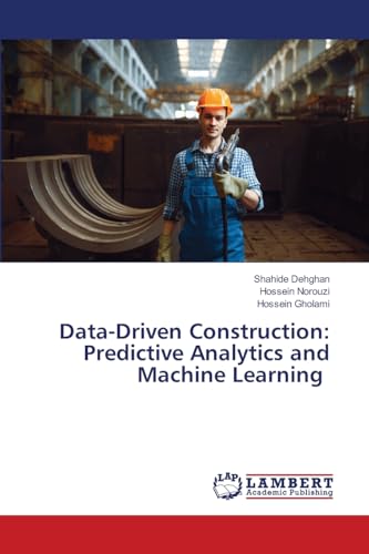 Data-Driven Construction: Predictive Analytics and Machine Learning: DE Data-Driven Construction: Predictive Analytics and Machine Learning: DE von LAP LAMBERT Academic Publishing