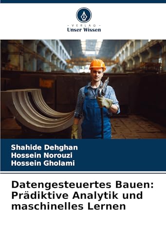 Datengesteuertes Bauen: Prädiktive Analytik und maschinelles Lernen: DE Datengesteuertes Bauen: Prädiktive Analytik und maschinelles Lernen: DE von Verlag Unser Wissen