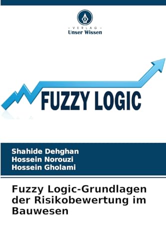Fuzzy Logic-Grundlagen der Risikobewertung im Bauwesen Fuzzy Logic-Grundlagen der Risikobewertung im Bauwesen von Verlag Unser Wissen