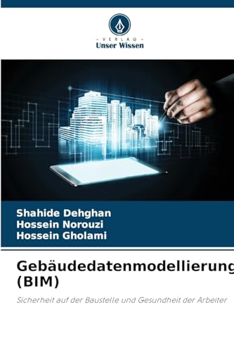 Gebäudedatenmodellierung (BIM): Sicherheit auf der Baustelle und Gesundheit der Arbeiter von Verlag Unser Wissen