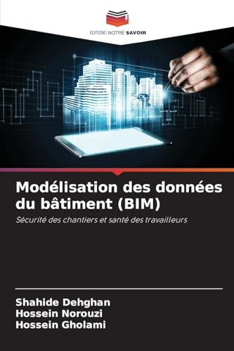 Modélisation des données du bâtiment (BIM): Sécurité des chantiers et santé des travailleurs von Editions Notre Savoir