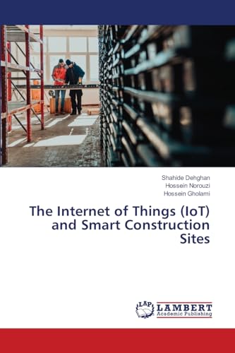 The Internet of Things (IoT) and Smart Construction Sites: DE von LAP LAMBERT Academic Publishing