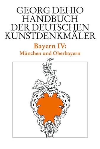 Dehio - Handbuch der deutschen Kunstdenkmäler / Bayern Bd. 4: München und Oberbayern (Georg Dehio: Dehio - Handbuch der deutschen Kunstdenkmäler)