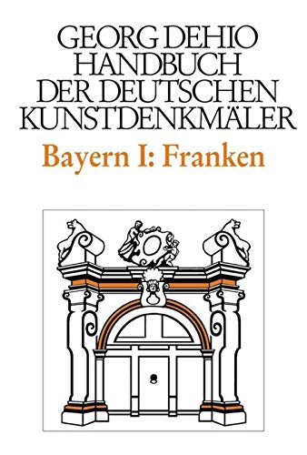 Handbuch der Deutschen Kunstdenkmäler, Bayern I: Franken: Regierungsbezirke Oberfranken, Mittelfranken und Unterfranken Handbuch der Deutschen Kunstdenkmäler, Bayern I: Franken: Regierungsbezirke Oberfranken, Mittelfranken und Unterfranken