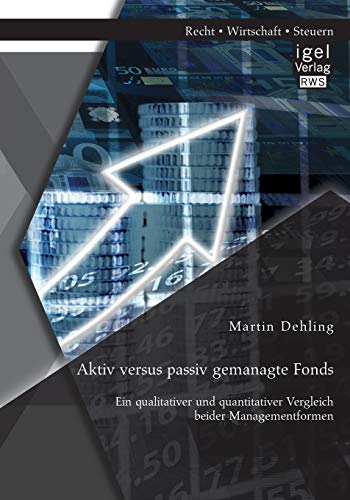 Aktiv versus passiv gemanagte Fonds: Ein qualitativer und quantitativer Vergleich beider Managementformen
