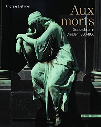 Aux Morts: Grabskulptur in Dresden 1880-1930 von Schnell & Steiner GmbH