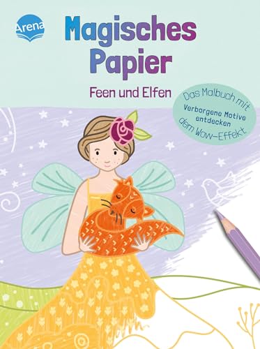 Magisches Papier – Das Malbuch mit dem Wow-Effekt. Feen und Elfen: Verborgene Motive und Muster entdecken: Der besondere Mal-Spaß für Kinder ab 4 ... dem Wow-Effekt. Verborgene Motive entdecken) von Arena Verlag