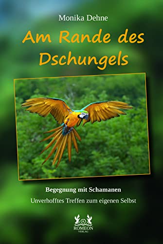 Am Rande des Dschungels: Begegnung mit Schamanen Unverhofftes Treffen zum eigenen Selbst von Romeon-Verlag