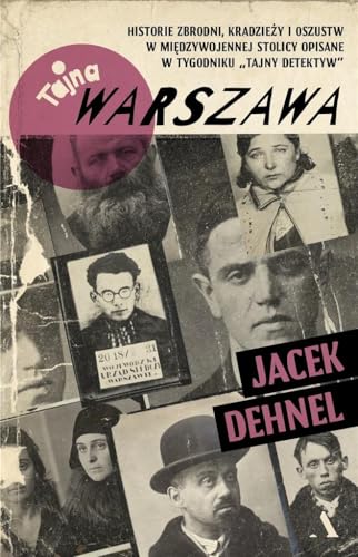 Tajna Warszawa: Czyli historie zbrodni, kradzieży i oszustw w międzywojennej stolicy opisane w tygodniku "Tajny Detektyw" von Agora
