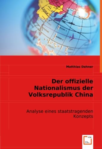 Der offizielle Nationalismus der Volksrepublik China: Analyse eines staatstragenden Konzepts von VDM Verlag Dr. Müller