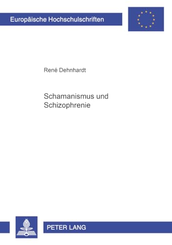 Schamanismus und Schizophrenie: Masterarbeit (Europäische Hochschulschriften / European University Studies / Publications Universitaires Européennes, Band 63)