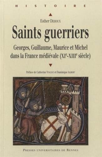 SAINTS GUERRIERS: Georges, Guillaume, Maurice et Michel dans la France médiévale (XIe-XIIIe siècles)