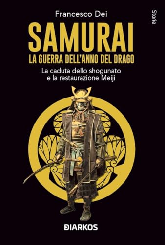 Samurai. La guerra dell'anno del Drago. La caduta dello shogunato e la restaurazione Meiji (Storie) von DIARKOS