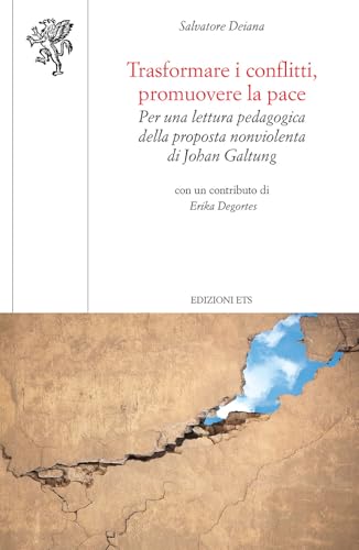 Trasformare i conflitti, promuovere la pace. Per una lettura pedagogica della proposta nonviolenta di Johan Galtung (Scienze dell'educazione) von Edizioni ETS