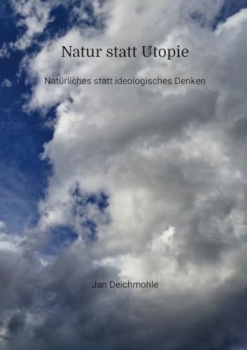 Natur statt Utopie: Natürliches statt ideologisches Denken
