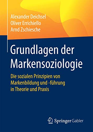 Grundlagen der Markensoziologie: Die sozialen Prinzipien von Markenbildung und -führung in Theorie und Praxis