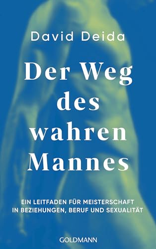 Der Weg des wahren Mannes: Ein Leitfaden für Meisterschaft in Beziehungen, Beruf und Sexualität Der Weg des wahren Mannes: Ein Leitfaden für Meisterschaft in Beziehungen, Beruf und Sexualität von Goldmann