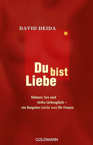 Du bist Liebe: Männer, Sex und tiefes Liebesglück - ein Ratgeber (nicht nur) für Frauen von Goldmann