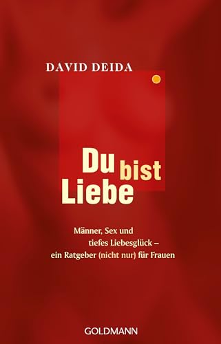 Du bist Liebe: Männer, Sex und tiefes Liebesglück - ein Ratgeber (nicht nur) für Frauen von Goldmann Verlag