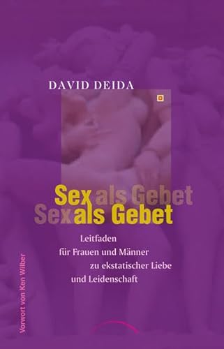 Sex als Gebet: Leitfaden für Frauen und Männer zu ekstatischer Liebe und Leidenschaft Sex als Gebet: Leitfaden für Frauen und Männer zu ekstatischer Liebe und Leidenschaft