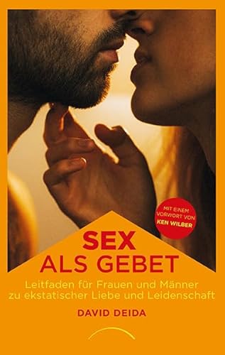 Sex als Gebet: Leitfaden für Frauen und Männer zu ekstatischer Liebe und Leidenschaft Sex als Gebet: Leitfaden für Frauen und Männer zu ekstatischer Liebe und Leidenschaft