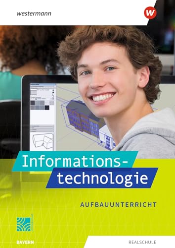 Informationstechnologie - Ausgabe 2022 für Realschulen in Bayern: Schulbuch Aufbauunterricht
