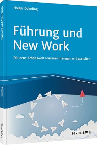 Führung und New Work: Die neue Arbeitswelt souverän managen und gestalten (Haufe Fachbuch) von Haufe Lexware GmbH