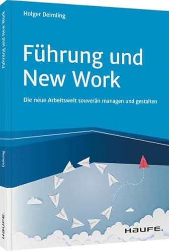 Führung und New Work: Die neue Arbeitswelt souverän managen und gestalten (Haufe Fachbuch)