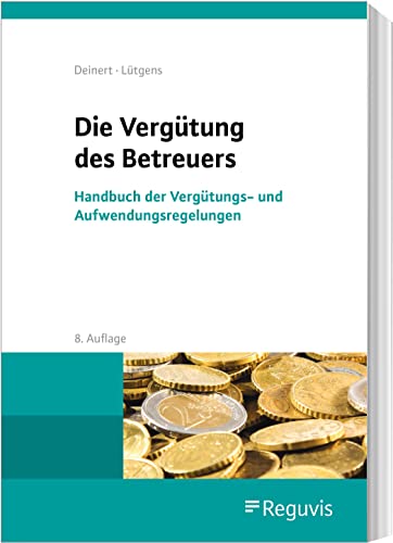 Die Vergütung des Betreuers: Handbuch der Vergütungs- und Aufwendungsregelungen von Reguvis Fachmedien