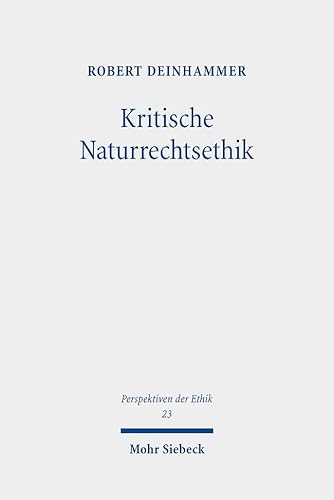 Kritische Naturrechtsethik (Perspektiven der Ethik, Band 23) von Mohr Siebeck