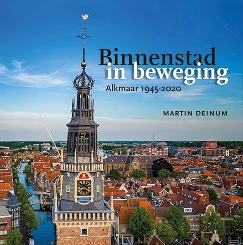 Binnenstad in beweging: Alkmaar 1945-2020 von Uitgeverij Verloren