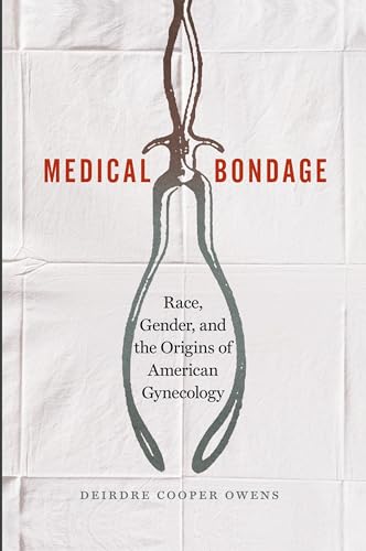 Medical Bondage: Race, Gender, and the Origins of American Gynecology von University of Georgia Press