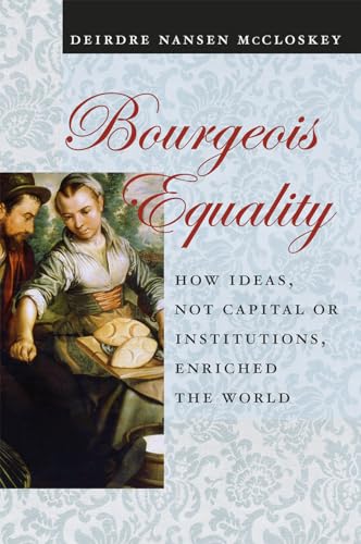 Bourgeois Equality: How Ideas, Not Capital or Institutions, Enriched the World von University of Chicago Press