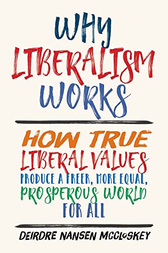 Why Liberalism Works: How True Liberal Values Produce a Freer, More Equal, Prosperous World for All von Yale University Press